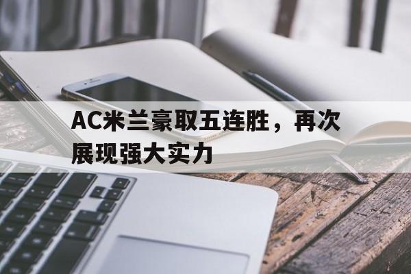 包含AC米兰豪取五连胜，再次展现强大实力的词条